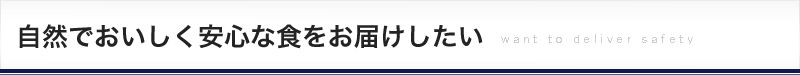 お客様に自然でおいしく安全な食を届けたい