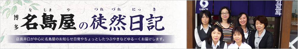 博多名島屋の徒然日記｜店長井口が中心に名島屋のお知らせ日常やちょっとしたつぶやきなどゆるーくお届けします。